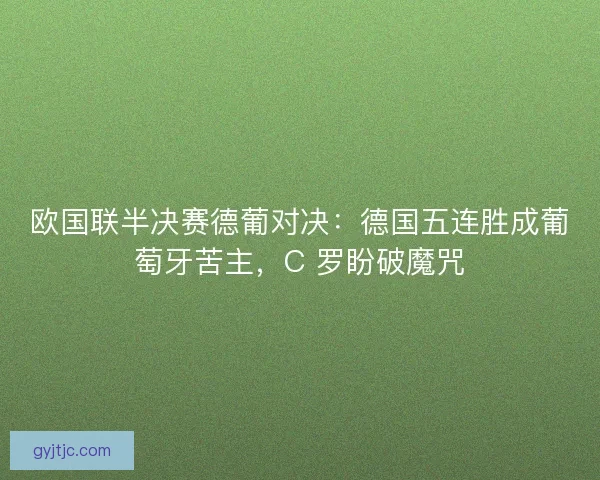 欧国联半决赛德葡对决：德国五连胜成葡萄牙苦主，C 罗盼破魔咒