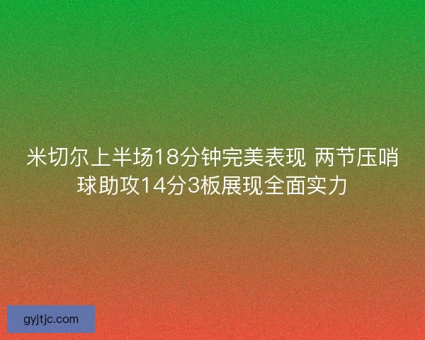 米切尔上半场18分钟完美表现 两节压哨球助攻14分3板展现全面实力