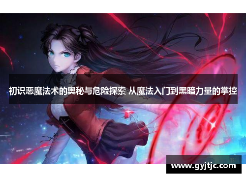 初识恶魔法术的奥秘与危险探索 从魔法入门到黑暗力量的掌控